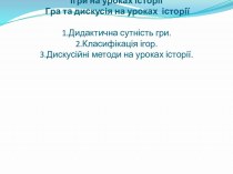 Ігри на уроках історіїГра та дискусія на уроках  історії 1.Дидактична сутністьгри.2.Класифікація ігор.3.Дискусійні методи на уроках історії.