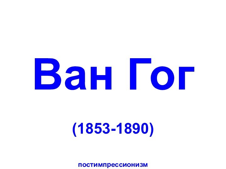 Ван Гог(1853-1890)постимпрессионизм