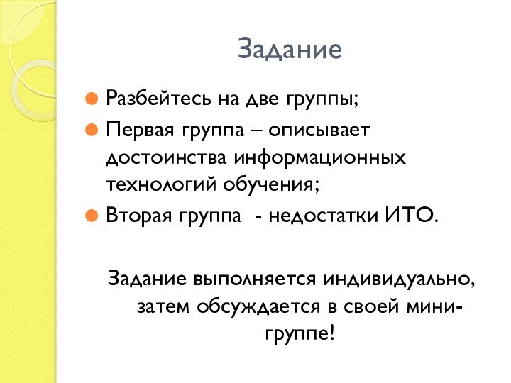 ЗаданиеРазбейтесь на две группы;Первая группа – описывает достоинства информационных технологий обучения;Вторая группа