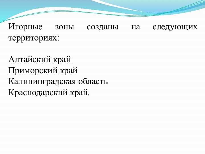 Игорные зоны созданы на следующих территориях:Алтайский крайПриморский крайКалининградская областьКраснодарский край.