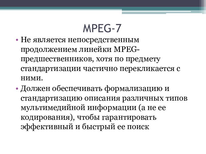 MPEG-7Не является непосредственным продолжением линейки MPEG-предшественников, хотя по предмету стандартизации частично перекликается