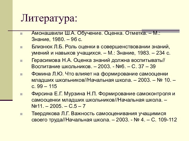 Литература:Амонашвили Ш.А. Обучение. Оценка. Отметка. – М.: Знание, 1980. – 96 с.Близнюк