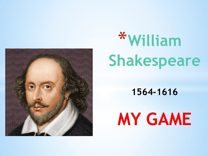 William Shakespeare  1564-1616  MY GAME