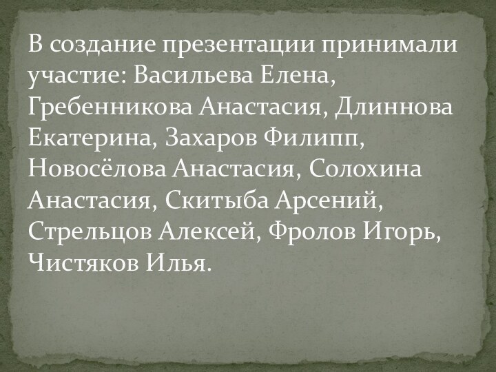 В создание презентации принимали участие: Васильева Елена, Гребенникова Анастасия, Длиннова Екатерина, Захаров