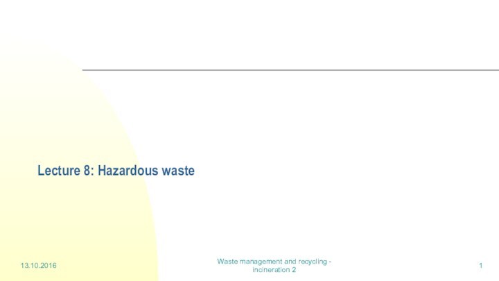Lecture 8: Hazardous waste13.10.2016Waste management and recycling - incineration 2