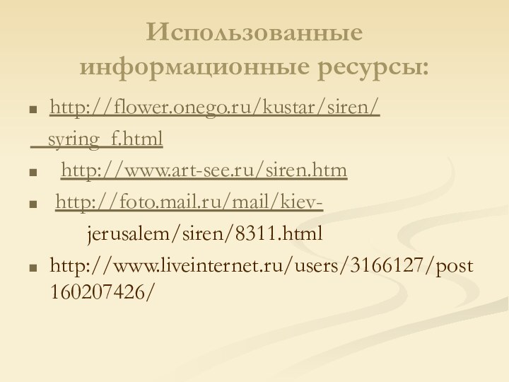 Использованные информационные ресурсы:http://flower.onego.ru/kustar/siren/  syring_f.html http://www.art-see.ru/siren.htm http://foto.mail.ru/mail/kiev-      jerusalem/siren/8311.htmlhttp://www.liveinternet.ru/users/3166127/post160207426/