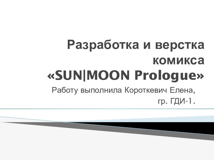 Разработка и верстка комикса  «SUN|MOON Prologue»Работу выполнила Короткевич Елена,гр. ГДИ-1.