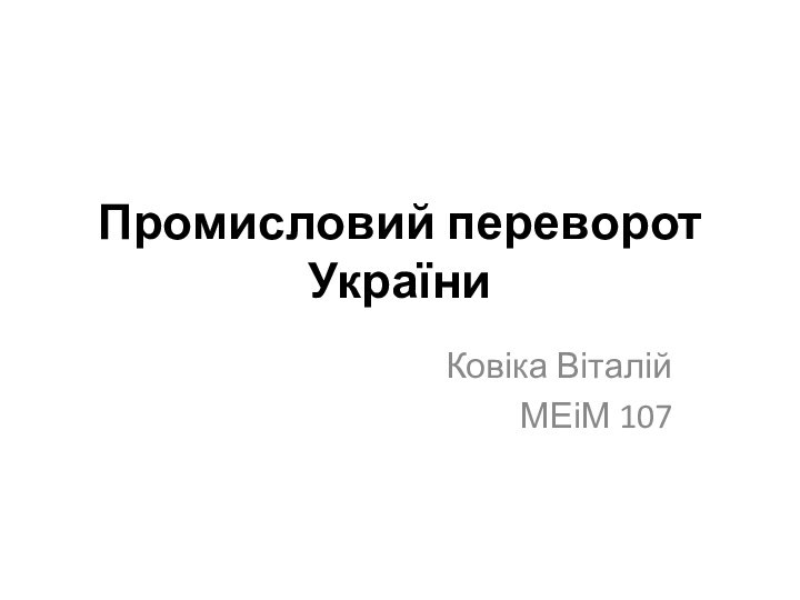 Промисловий переворот УкраїниКовіка Віталій МЕіМ 107