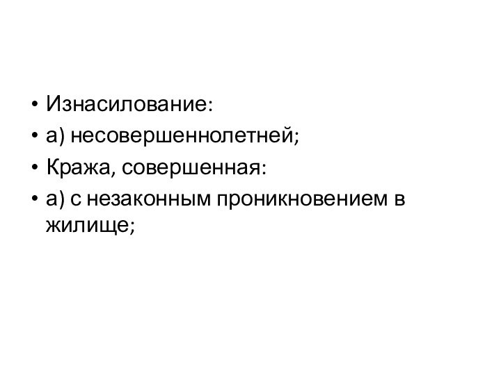 Изнасилование:а) несовершеннолетней;Кража, совершенная:а) с незаконным проникновением в жилище;