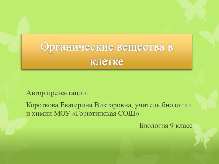 Автор презентации:Короткова Екатерина Викторовна, учитель биологии и химии МОУ «Горютинская СОШ»Биология 9 класс