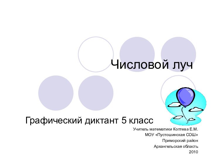 Числовой луч Графический диктант 5 классУчитель математики Коптева Е.М.МОУ «Пустошинская СОШ» Приморский район Архангельская область2010