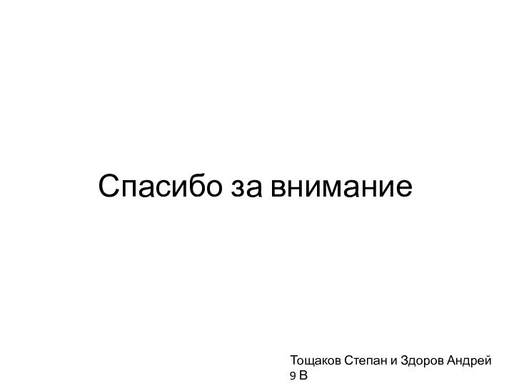 Спасибо за вниманиеТощаков Степан и Здоров Андрей 9 В