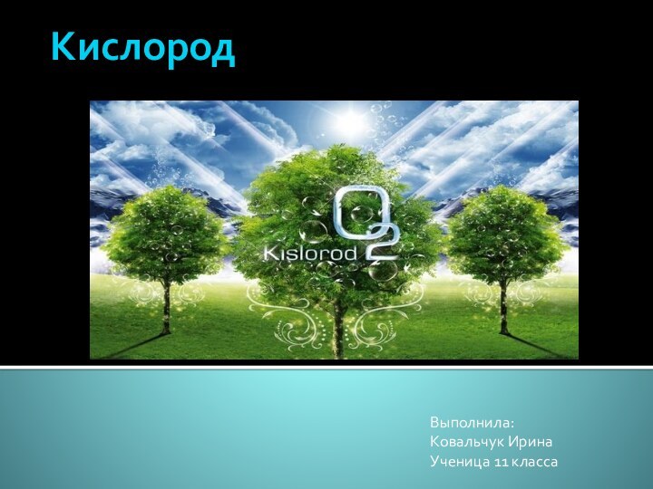 КислородВыполнила: Ковальчук Ирина Ученица 11 класса