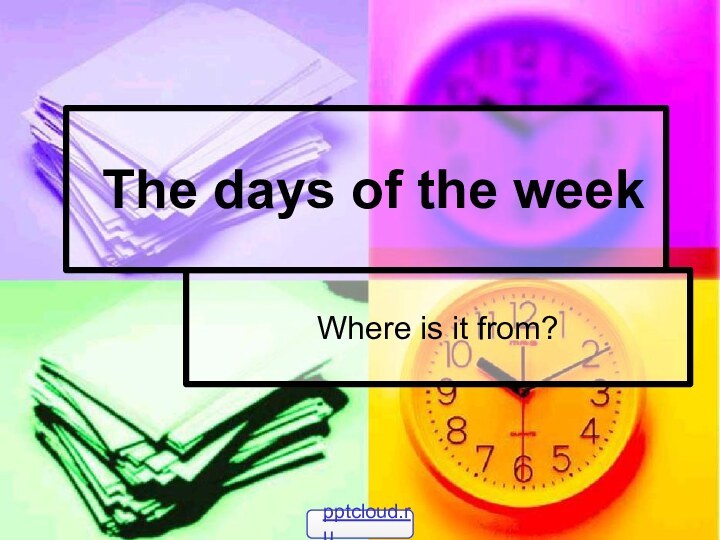 The days of the weekWhere is it from?