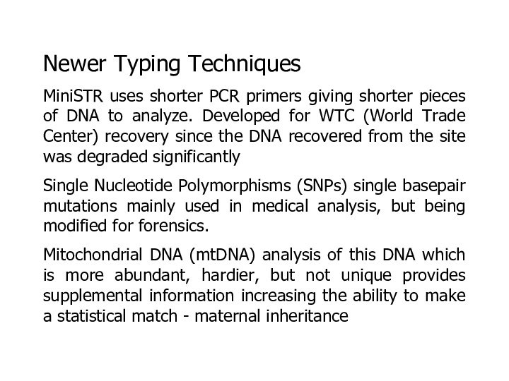 Newer Typing TechniquesMiniSTR uses shorter PCR primers giving shorter pieces of DNA