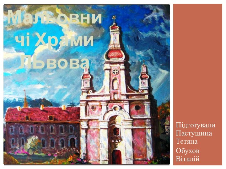 Підготували Пастушина ТетянаОбухов ВіталійМальовничі Храми ЛЬвова