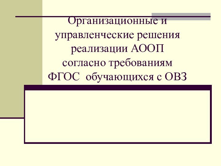 Организационные и управленческие решения реализации АООП  согласно требованиям  ФГОС обучающихся с ОВЗ