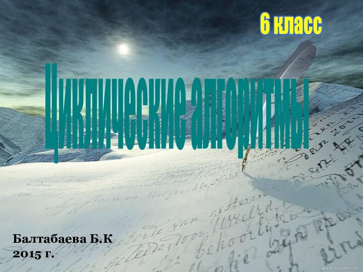 Балтабаева Б.К 2015 г.6 классЦиклические алгоритмы
