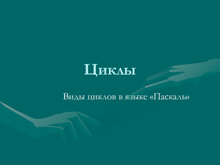 ЦиклыВиды циклов в языке «Паскаль»