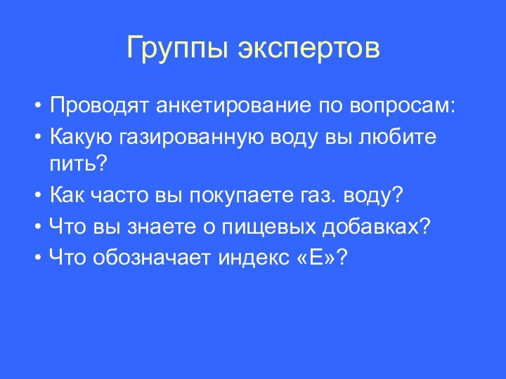 Группы экспертовПроводят анкетирование по вопросам:Какую газированную воду вы любите пить?Как часто вы