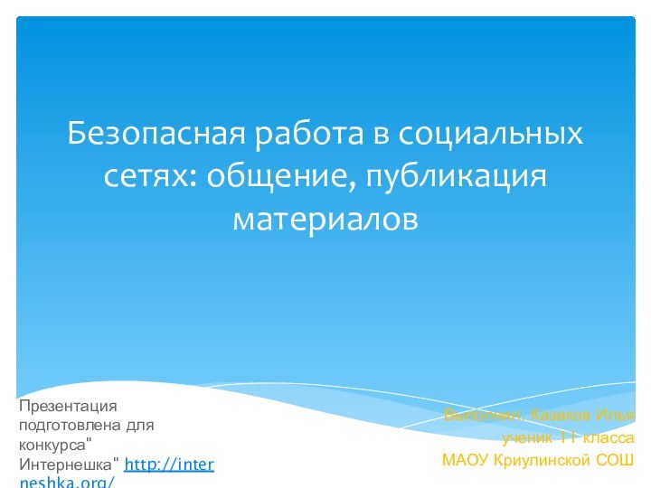 Безопасная работа в социальных сетях: общение, публикация материаловВыполнил: Казаков Ильяученик 11 класса