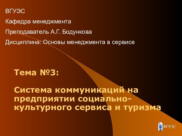 Тема №3:   Система коммуникаций на предприятии социально-культурного сервиса и туризмаВГУЭСКафедра