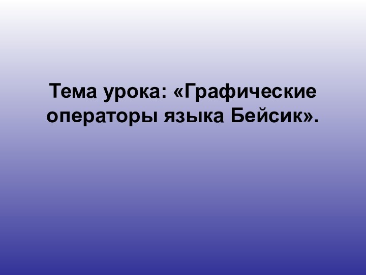 Тема урока: «Графические операторы языка Бейсик».