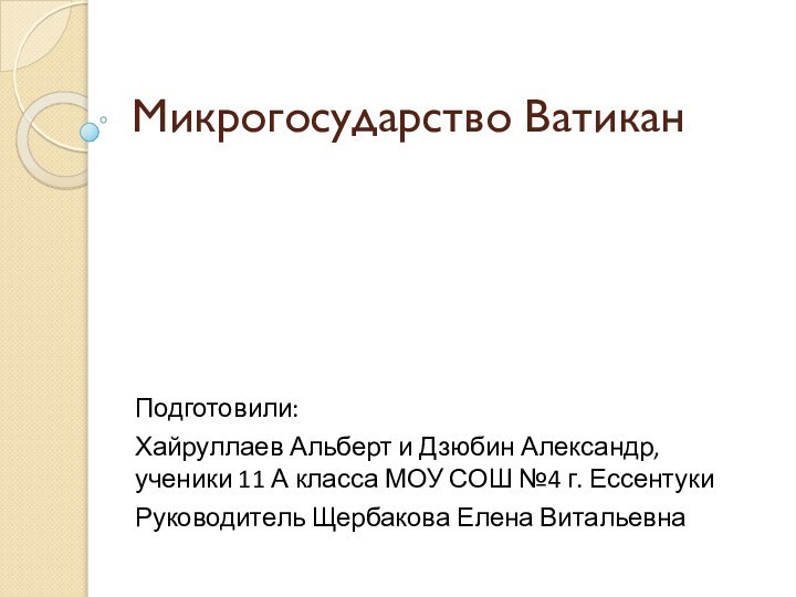 Микрогосударство ВатиканПодготовили:Хайруллаев Альберт и Дзюбин Александр, ученики 11 А класса МОУ СОШ