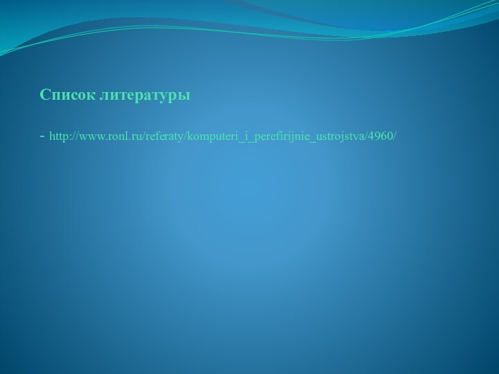 Список литературы  - http://www.ronl.ru/referaty/komputeri_i_perefirijnie_ustrojstva/4960/