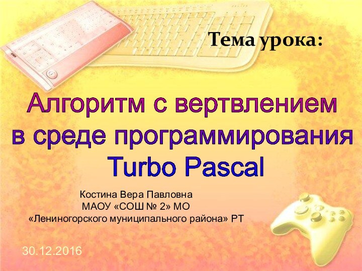 Тема урока:Алгоритм с вертвлениемв среде программирования Turbo PascalКостина Вера ПавловнаМАОУ «СОШ №