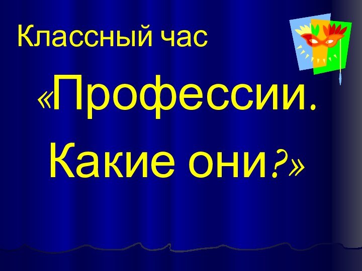 Классный час«Профессии.Какие они?»