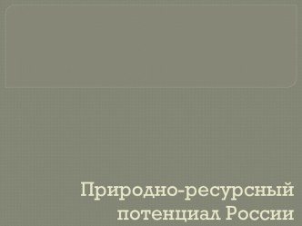 Природно-ресурсный потенциал России