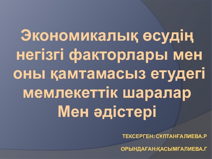 Тексерген: СұлТанғалиева.Р   Орындаған:Қасымғалиева.ГЭкономикалық өсудің