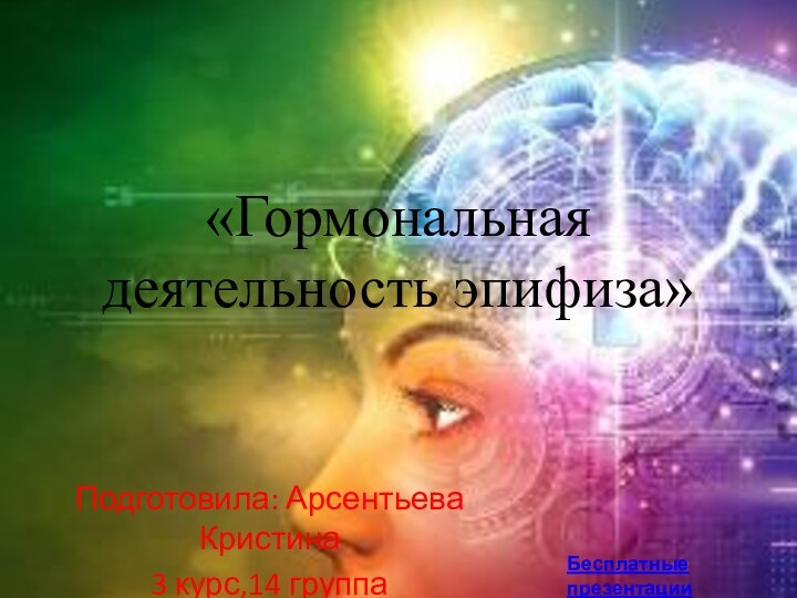 «Гормональная деятельность эпифиза»Подготовила: Арсентьева Кристина3 курс,14 группаБесплатные презентации