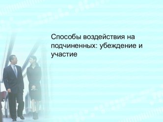 Способы воздействия на подчиненных: убеждение и участие