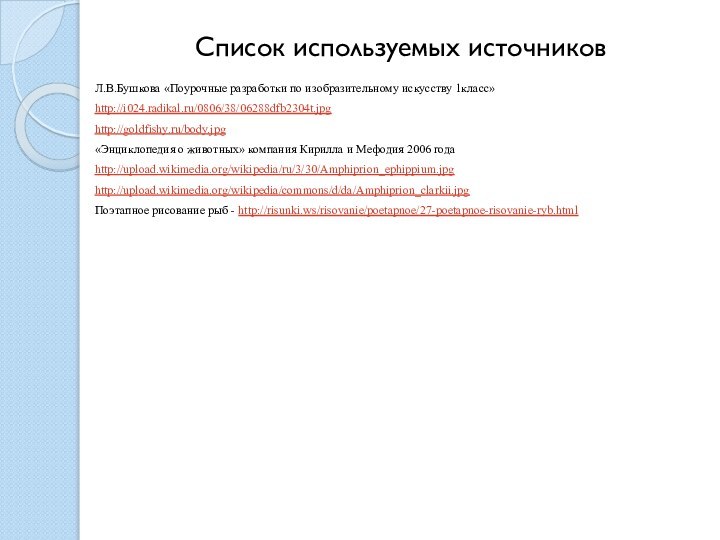 Л.В.Бушкова «Поурочные разработки по изобразительному искусству 1класс»http://i024.radikal.ru/0806/38/06288dfb2304t.jpghttp://goldfishy.ru/body.jpg«Энциклопедия о животных» компания Кирилла и