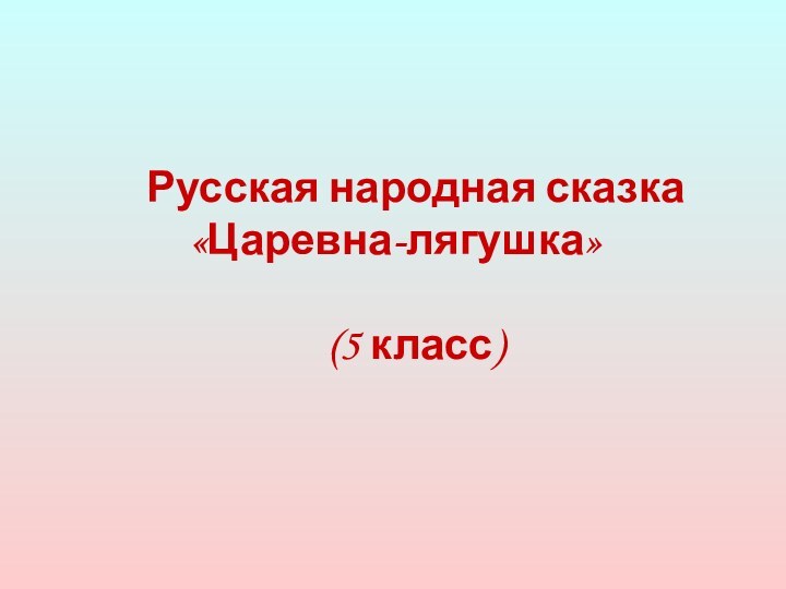 Русская народная сказка «Царевна-лягушка»(5 класс)