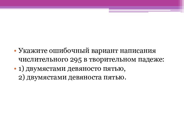 Укажите ошибочный вариант написания числительного 295 в творительном падеже: 1) двумястами девяносто