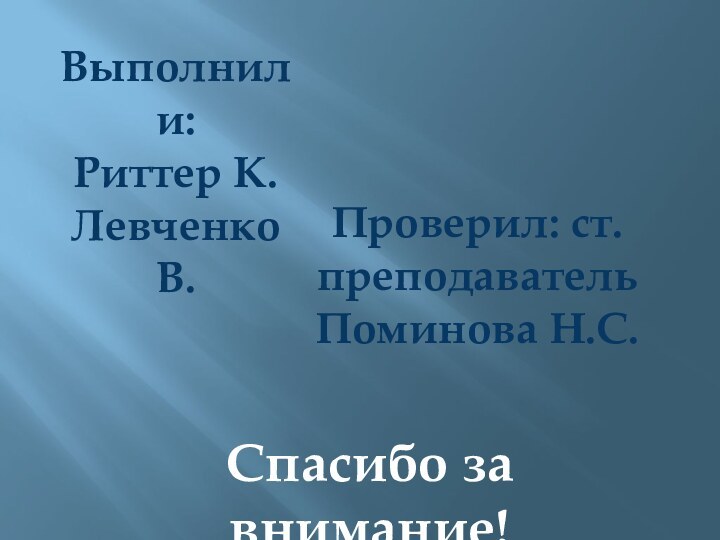 Выполнили:Риттер К.Левченко В.Проверил: ст.преподаватель Поминова Н.С.Спасибо за внимание!