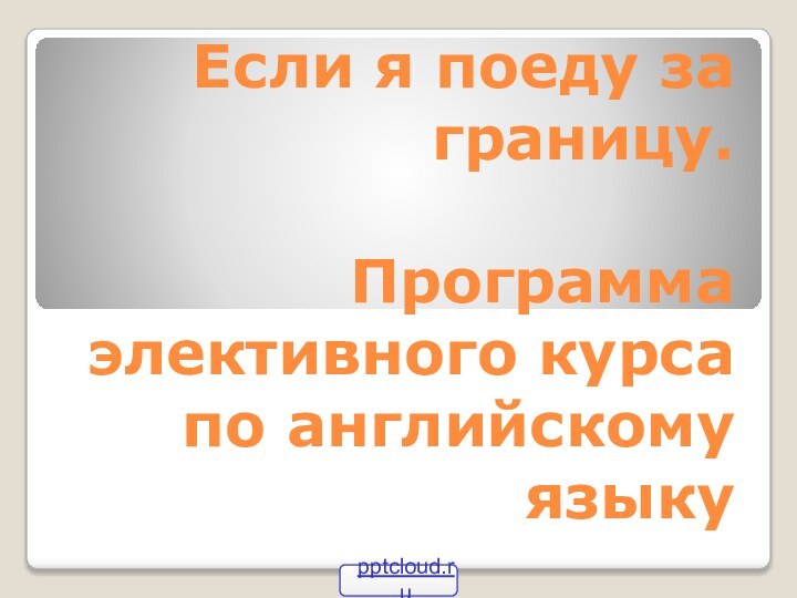 Если я поеду за границу.   Программа элективного курса по английскому языку