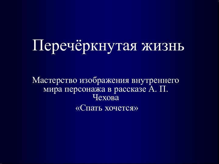 Перечёркнутая жизнь Мастерство изображения внутреннего мира персонажа в рассказе А. П. Чехова «Спать хочется»