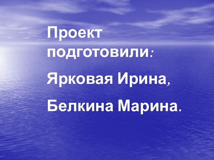 Проект подготовили:Ярковая Ирина,Белкина Марина.