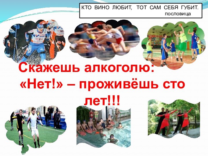 Скажешь алкоголю:«Нет!» – проживёшь сто    лет!!!КТО ВИНО ЛЮБИТ,