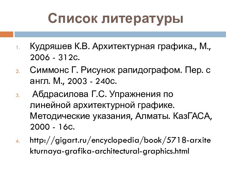 Список литературыКудряшев К.В. Архитектурная графика., М., 2006 - 312с.Симмонс Г. Рисунок рапидографом.