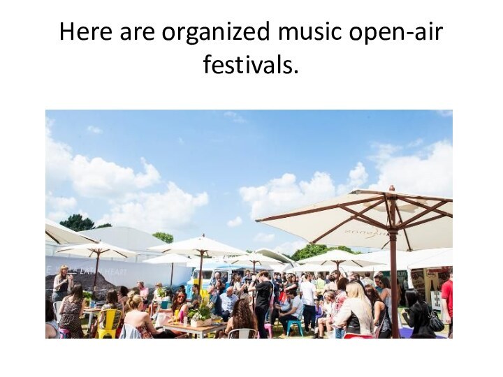 Here are organized music open-air festivals.