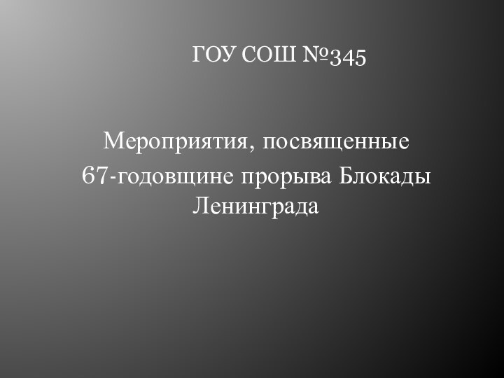 ГОУ СОШ №345 Мероприятия, посвященные 67-годовщине прорыва Блокады Ленинграда