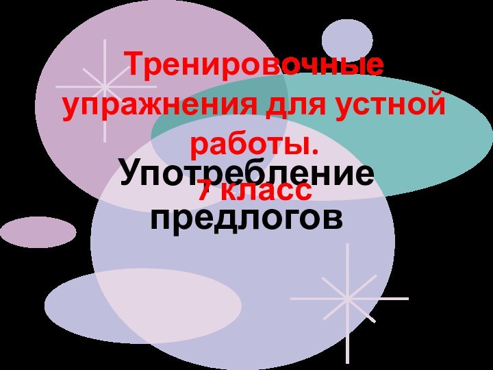 Употребление предлоговТренировочные упражнения для устной работы.7 класс