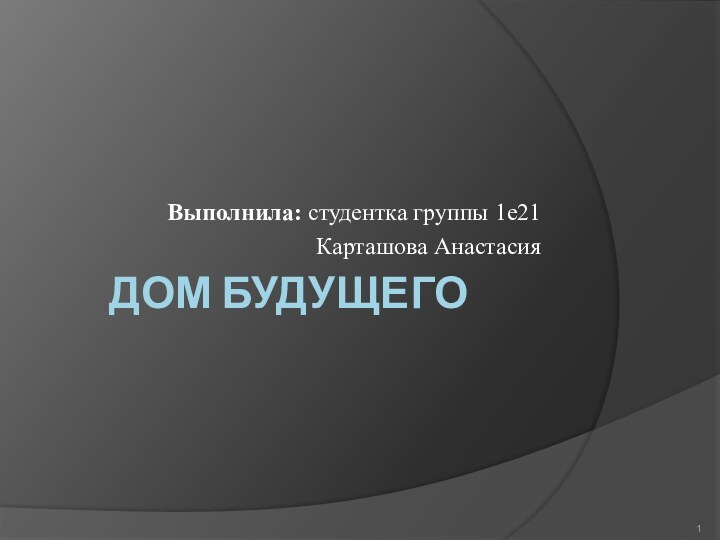 Дом будущегоВыполнила: студентка группы 1е21Карташова Анастасия