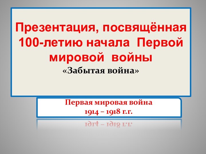 Презентация, посвящённая 100-летию начала Первой мировой войны «Забытая война»   Первая