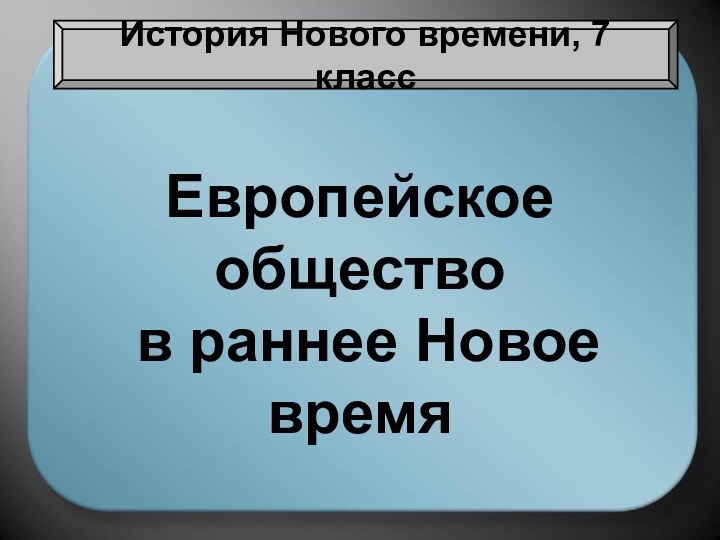 Европейское общество  в раннее Новое времяИстория Нового времени, 7 класс